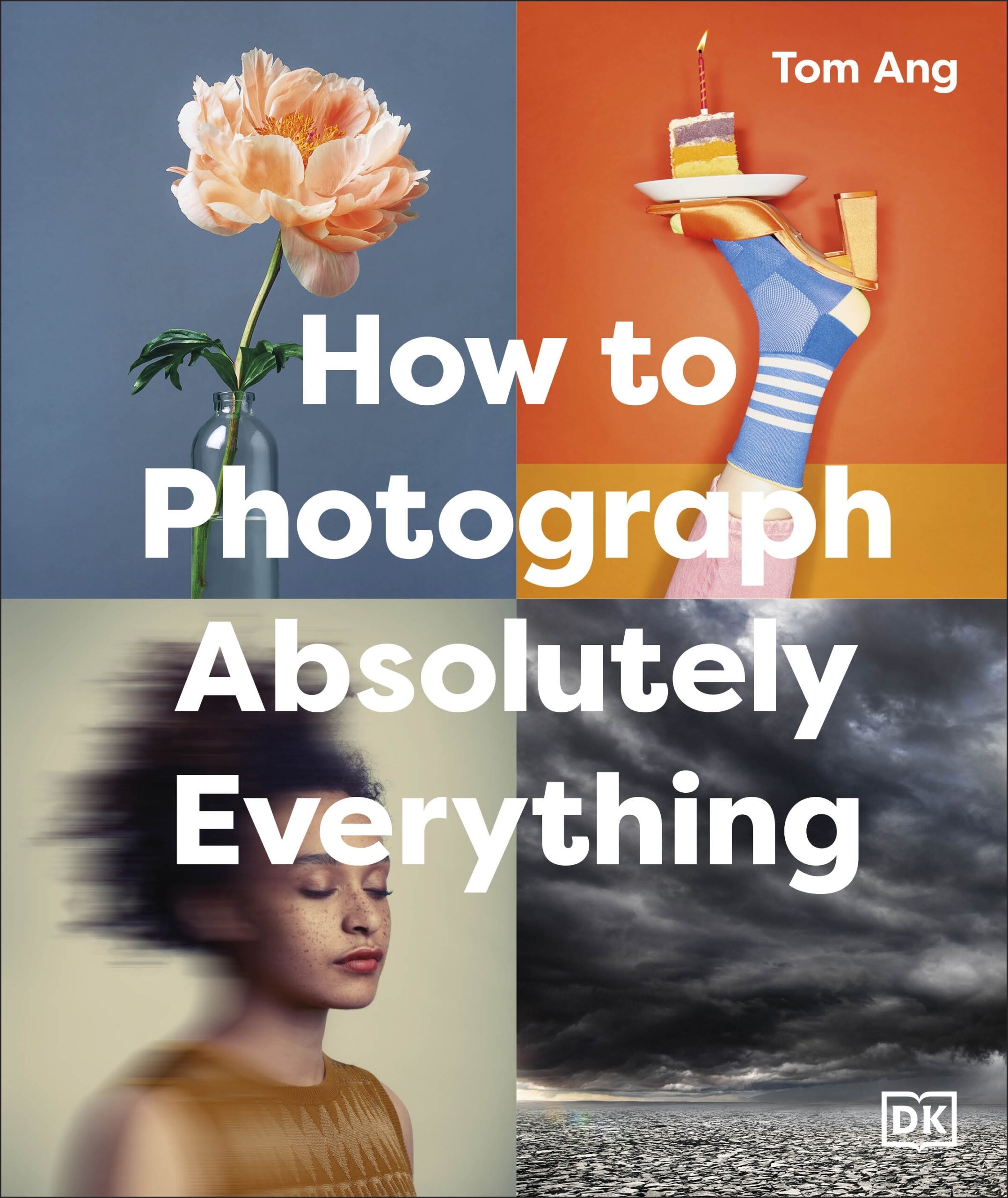 How to Photograph Absolutely Everything by DK