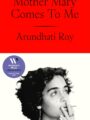 Mother Mary Comes to Me by Arundhati Roy