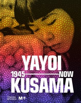 Yayoi Kusama: 1945 to Now by Yayoi Kusama