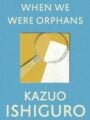 When We Were Orphans by Kazuo Ishiguro