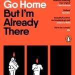 I Want To Go Home But Im Already There