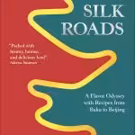 Silk Roads: A Flavour Odyssey with Recipes from Baku to Beijing