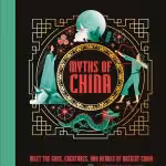 Myths of China Meet the Gods, Creatures, and Heroes of Ancient China